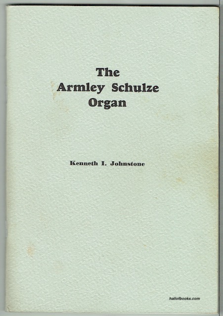 The Armley Schulze Organ: A History, Description And Appreciation Of The Edmund Schulze Organ In St. Bartholomew's Church, Armley, Leeds