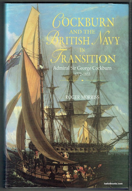 Cockburn And The British Navy In Transition: Admiral Sir George Cockburn 1772-1853