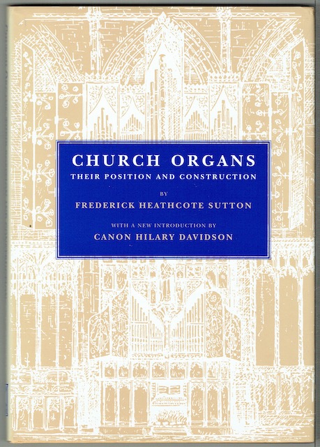 Church Organs, Their Position And Construction, With an Appendix Containing Some Account Of The Mediaeval Organ Case Still Existing At Old Radnor, South Wales