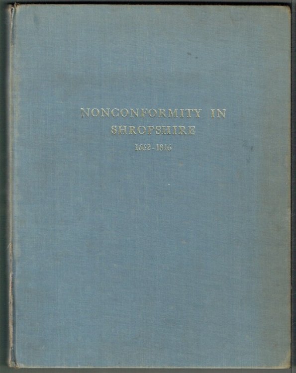 Nonconformity In Shropshire 1662-1816: A Study In The Rise And Progress Of Baptist, Congregational, Presbyterian, Quaker And Methodist Societies