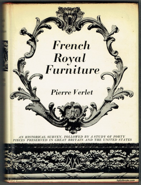 French Royal Furniture: An Historical Survey Followed By A Study Of Forty Pieces Preserved In Great Britain And The United States