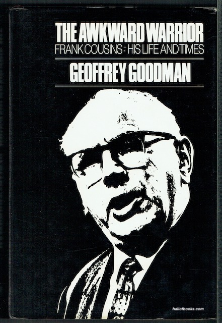 The Awkward Warrior. Frank Cousins: His Life And Times