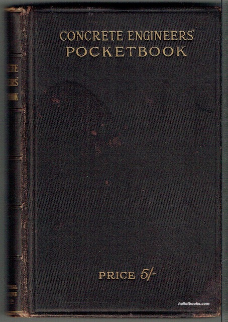 Concrete Engineers' Pocket Book: A Useful Manual For All Persons Interested In Cement, Plain And Reinforced Concrete, Building Construction, Architecture, Concrete Blocks, Mill Building, Office Building, Fireproof Houses, Etc.