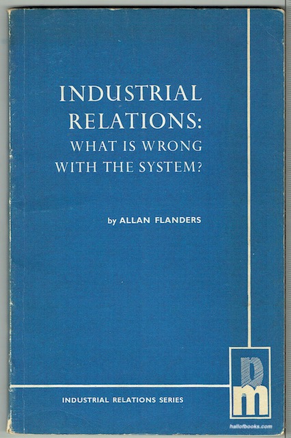 Industrial Relations: What Is Wrong With The System An Essay On Its Theory And Future