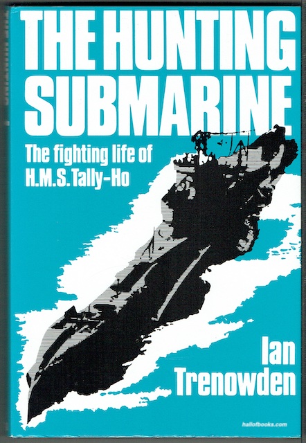 The Hunting Submarine: The Fighting Life Of HMS Tally-Ho