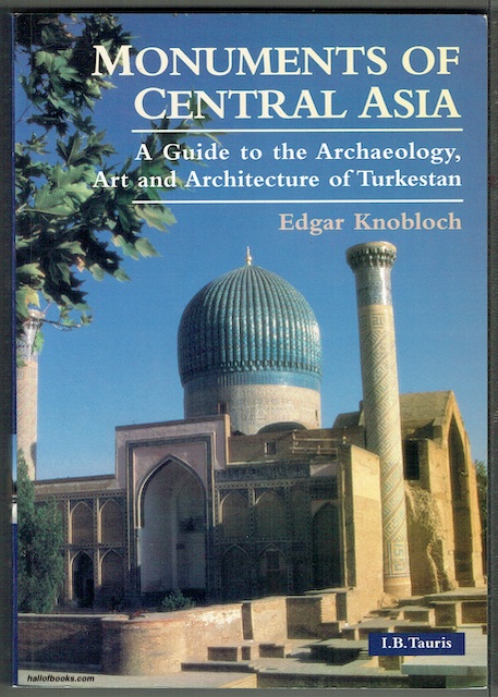 Monuments Of Central Asia: A Guide To The Archaeology, Art And Architecture Of Turkestan