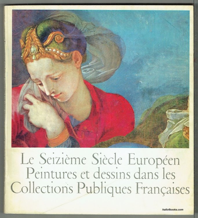 Le XVIe Sicle Europeen: Peintures Et Dessins Dans Les Collections Publiques Francaises, Paris, Petit Palais
