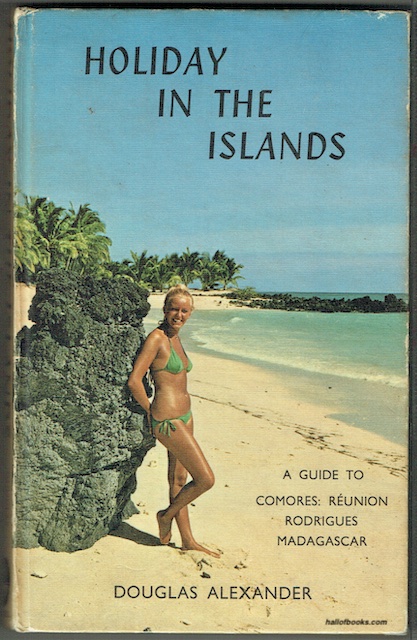 Holiday In The Islands: A Guide To Comores, Madagascar, Reunion and Rodrigues