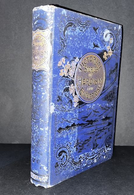 Pictorial Stories Of Heroism And Enterprise: Being A Selection Of Articles On Heroic Deeds And Personal Enterprise, With Other Interesting Narratives Of Remarkable Men, And Celebrated Events In The World's History. Illustrated With Numerous Wood Engravings