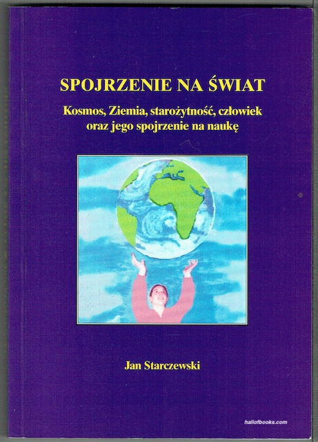 Spojrzenie Na Swiat: Kosmos, Ziemia, Starozytnosc, Czlowick Oraz Jego Spojrzenie Na Nauke