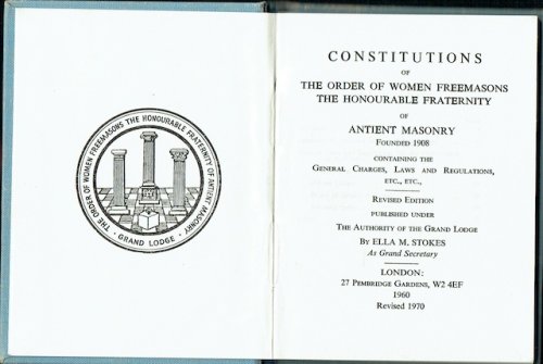 Constitutions Of The Order Of Women Freemasons, The Honourable Fraternity Of Ancient Masons Founded 1908, Containing The General Charges, Laws and Regulations Etc.