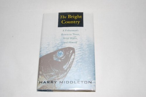 THE BRIGHT COUNTRY. A Fisherman's Return to Trout, Wild Water and Himself. [FROM RUSS CHATHAM'S LIBRARY] SOLD