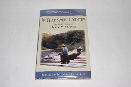 IN THAT SWEET COUNTRY. Uncollected Writings of Harry Middleton. Selected and Introduced by Ron Lewis. [FROM RUSS CHATHAM'S LIBRARY] SOLD