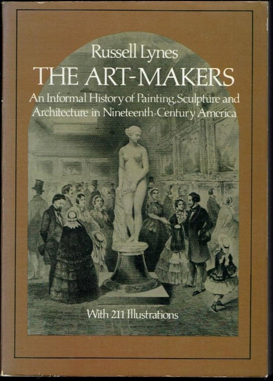 The Art-Makers: An Informal History of Painting, Sculpture and Architecture in 19th Century America