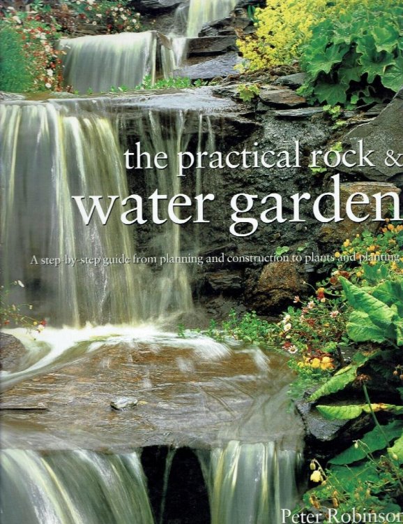The Practical Rock & Water Garden: A Step-By-step guide from Planning and Construction to Plants and Planting