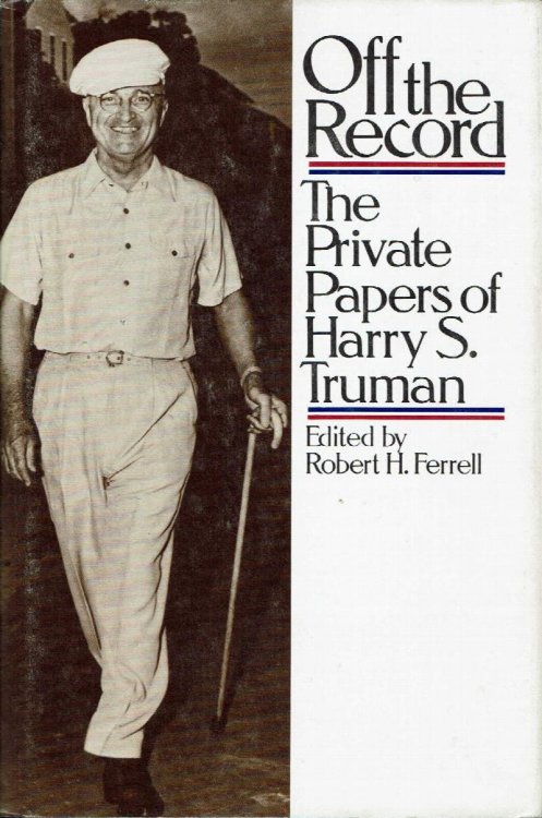 Off the Record: the Private Papers of Harry S. Truman