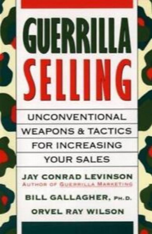 Guerrilla Selling: Unconventional Tactics for Increasing Your Sales (Guerrilla Marketing Ser. )