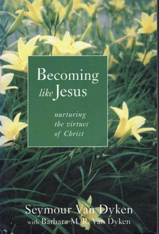 Becoming Like Jesus: Nurturing the Virtues of Christ