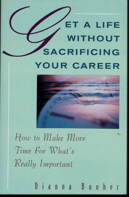 Get a Life Without Sacrificing Your Career: How to Make More Time for What's Really Important