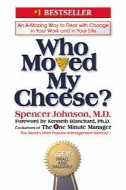 Who Moved My Cheese : An Amazing Way to Deal With Change in Your Work and in Your Life