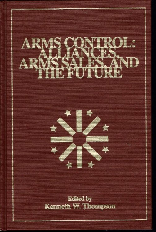 Arms Control: Alliances, Arms Sales and the Future (W. Alton Jones Foundation Series on Arms Control, Vol. XIX)