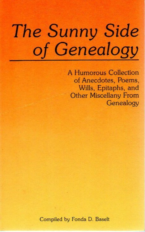 The Sunny Side of Genealogy: A Humorous Collection of Anecdotes, Poems, Wills, Epitaphs, and Other Miscellany From Genealogy