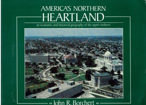 America's Northern Heartland : An Economic and Historical Geography of the Upper Midwest
