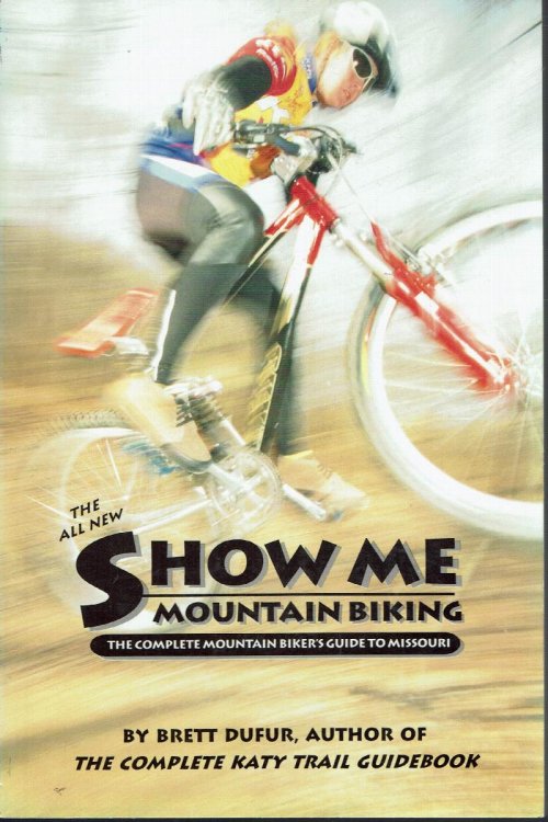 The All New Show Me Mountain Biking: The Complete Mountain Biker's Guide to Missouri