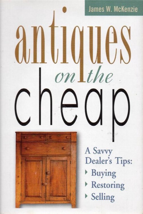Antiques on the Cheap: A Savvy Dealer's Tips, Buying, Restoring, Selling