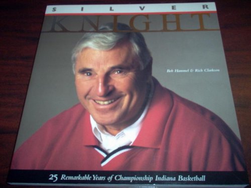Silver Knight: 25 Remarkable Years of Championship Indiana Basketball