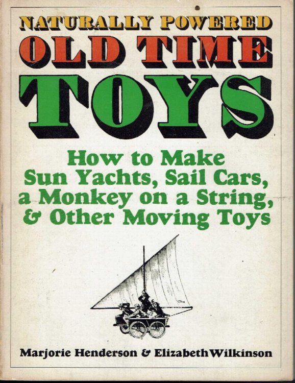 Naturally Powered Old Time Toys: How to Make Sun Yachts, Sail Cars, a Monkey on a String, & Other Moving Toys