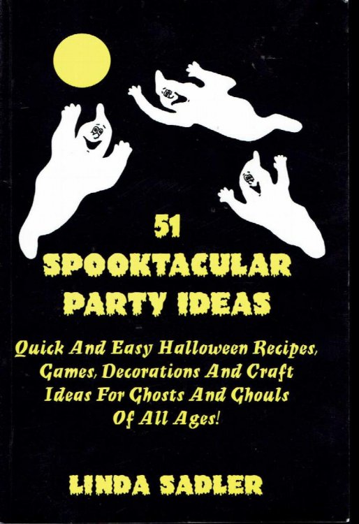 51 Spooktacular Party Ideas: Quick and Easy Halloween Recipes, Games, Decorations and Craft Ideas for Ghosts and Gouls of All Ages