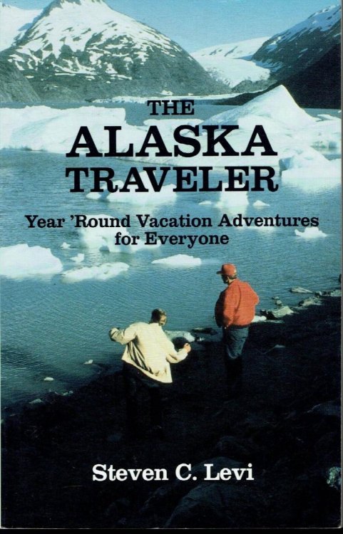 The Alaska Traveler: Year 'Round Vacation Adventures for Everyone