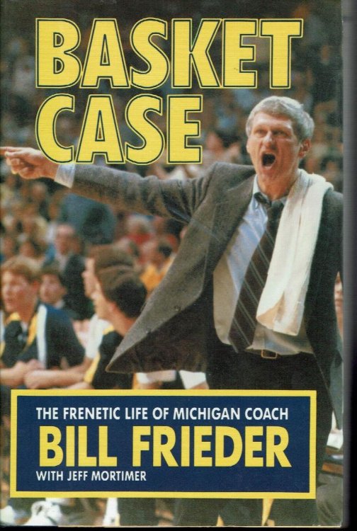 Basket Case: The Frenetic Life of Michigan Coach Bill Frieder