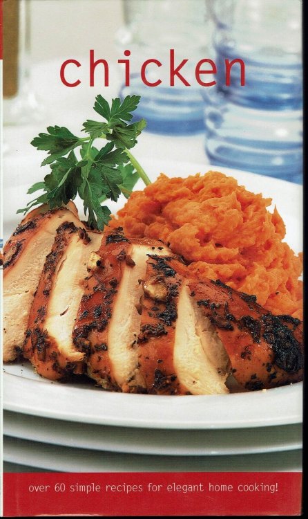 Chicken; Over 60 Simple Recipes for Elegant Home Cooking!