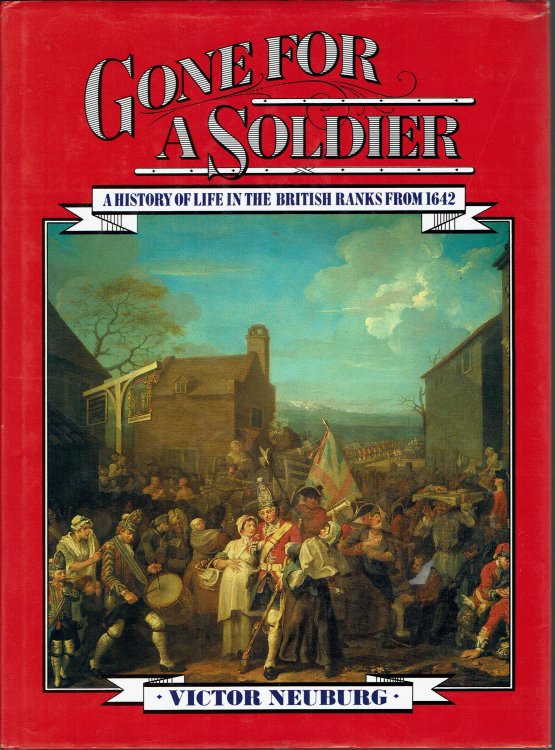Gone For A Soldier: A History of Life in the British Ranks From 1642