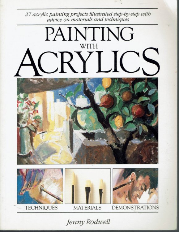 Painting with Acrylics: 27 Acrylic Painting Projects Illustrated Step-By-step with Advice on Materials and Techniques