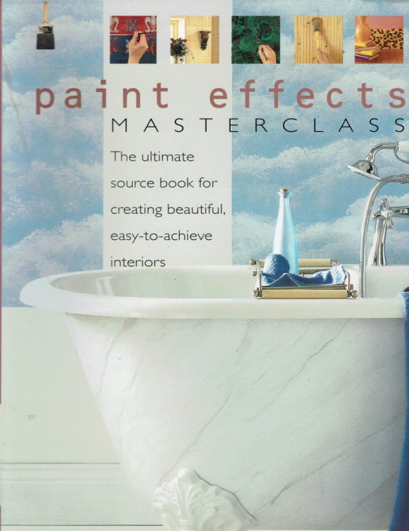 Paint Effects Master Class: The ultimate Source Book for Creating Beautiful, Easy-to-achieve Interiors