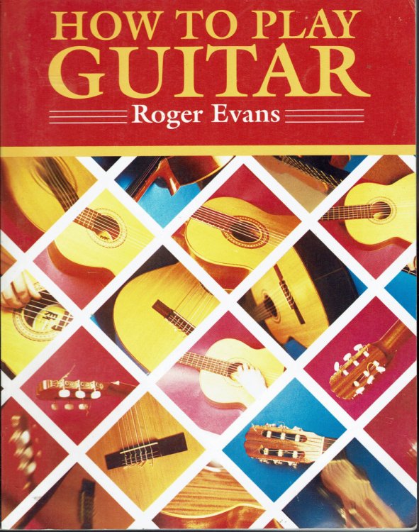 How To Play Guitar: A New Book for Everyone Interested in the Guitar