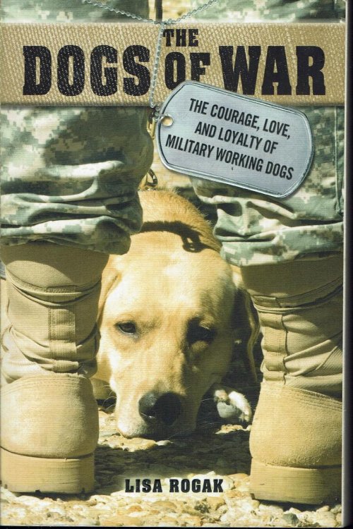 Dogs Of War: The Courage, Love and Loyalty of Military Working Dogs