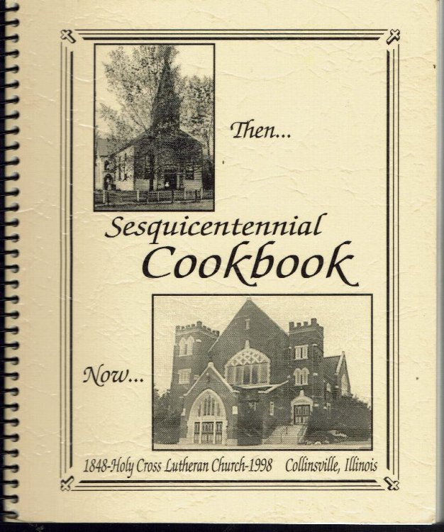 Sesquicentennial Cookbook, 1848-1998 Holy Cross Lutheran Church, Collinsville, Illinois