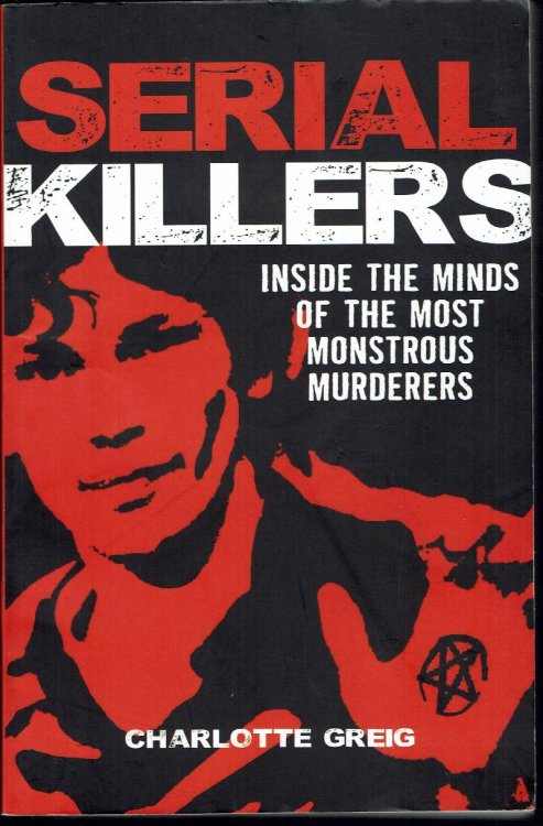Serial Killers: Inside The Minds Of The Most Monstrous Murderers