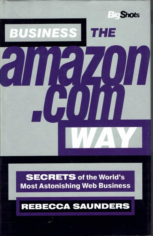 Business the amazon.com Way: Secrets of the World's Most Astonishing Web Business