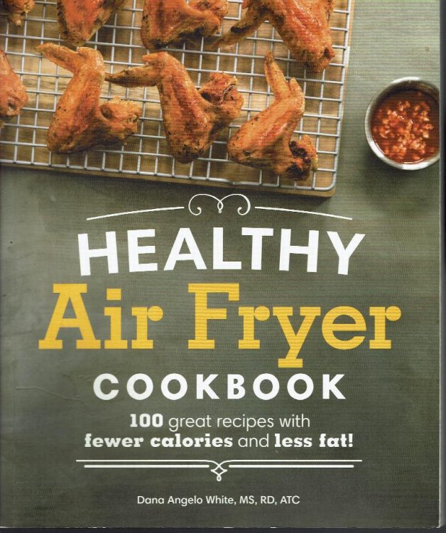 Healthy Air Fryer Cookbook: 100 Great Recipes with Fewer Calories and Less Fat