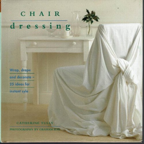 Chair Dressing: Wrap, Drape and Decorate--25 Ideas for Instant Style