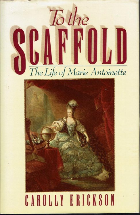 To the Scaffold: The Life of Marie Antoinette
