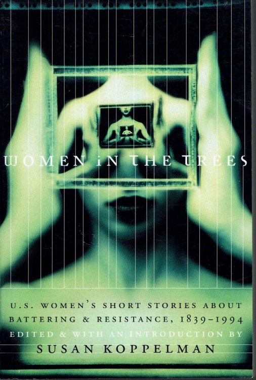 Women In the Trees: U.S. Women's Short Stories About Battering & Resistance 1839-1994