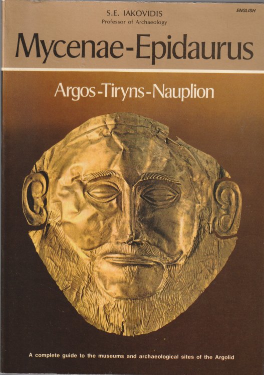 Mycenae-Epidaurus: Argos-Tiryns-Nauplion, A Complete Guide to the Museums and Archaeological Sites of the Argoloid