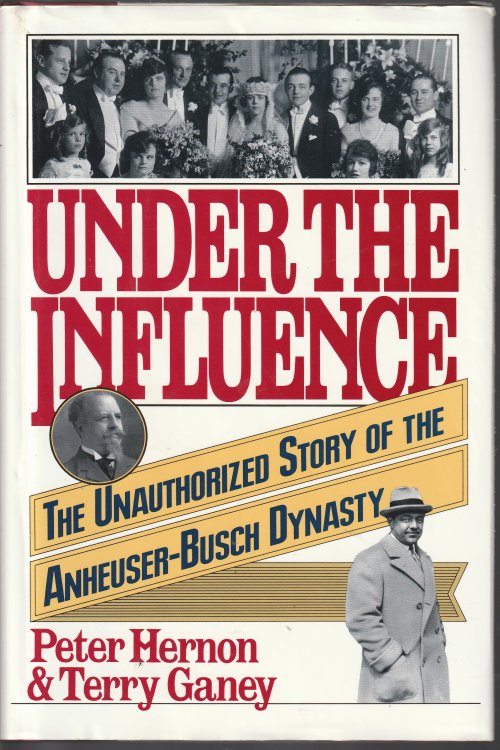 Under the Influence: The Unauthorized Story of the Anheuser-Busch Dynasty