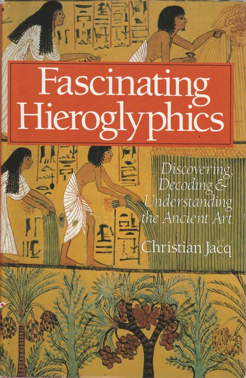 Fascinating Hieroglyphics: Discovering, Decoding & Understanding the Ancient Art